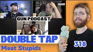 Meat Stupid - Double Tap 318 (Gun Podcast)