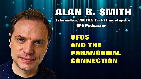 ALAN B. SMITH/Filmmaker/MUFON Field Investigator/UFO Podcaster - UFOS and the Paranormal Connection