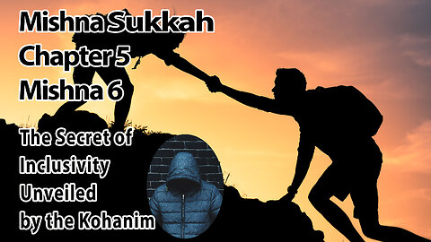 Sukkah Chapter 5 Mishna 6 | Uncovering the Kohanim's Secret To Inclusivity!