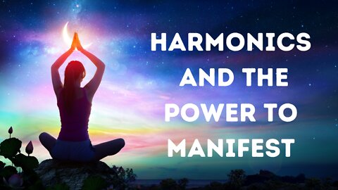 Harmonics And The Power To Manifest