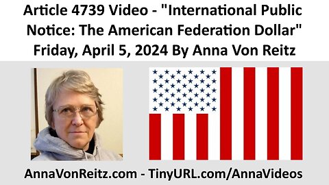 Article 4739 Video - International Public Notice: The American Federation Dollar By Anna Von Reitz