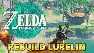 Zelda Tears of the Kingdom - Lurelin Village Restoration Project (Side Adventure)