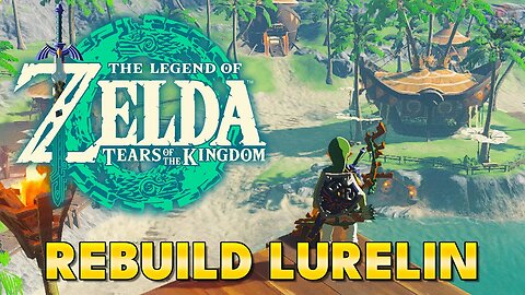 Zelda Tears of the Kingdom - Lurelin Village Restoration Project (Side Adventure)