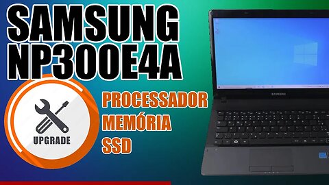 Turbinando Notebook Samsung NP300e4e Upgrade SSD Memoria Processador