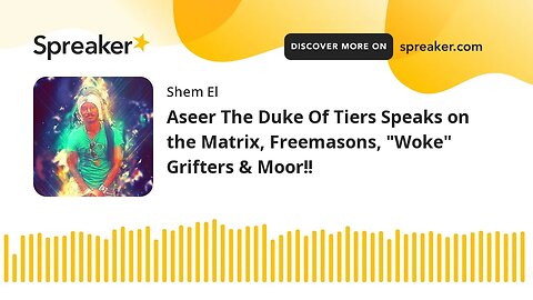 Aseer The Duke Of Tiers Speaks on the Matrix, Freemasons, "Woke" Grifters & Moor!!