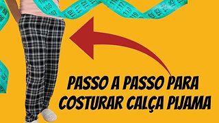 Aprenda o Passo a Passo Para Costurar Uma Calça Pijama