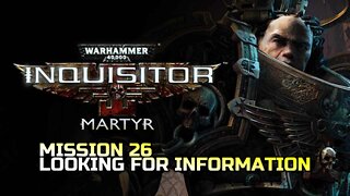 WARHAMMER 40,000: INQUISITOR - MARTYR | MISSION 26 LOOKING FOR INFORMATION