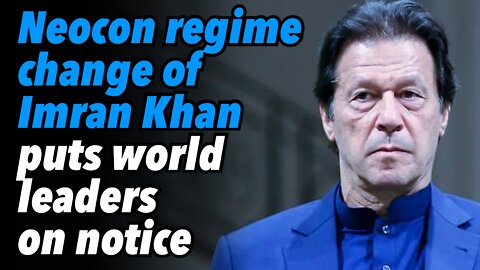 Neocon regime change of Imran Khan puts world leaders on notice