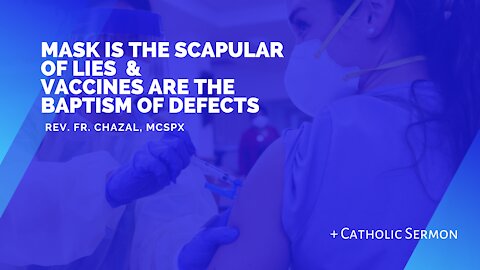 Mask is the Scapular of Lies & Vaccines are the Baptism of Defects - Rev. Fr. Chazal, MCSPX