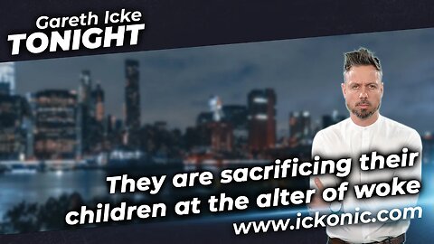 Gareth Icke Tonight: Ep4 - They are sacrificing their children at the alter of woke | Ickonic
