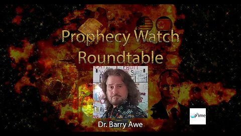 Prophecy Watch Roundtable: With Dr. Barry Awe