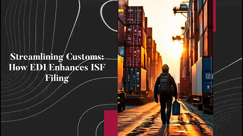 Enhancing Efficiency: How EDI Simplifies ISF Filing in Customs Compliance