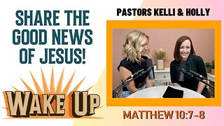 WakeUp Daily Devotional | Share the Good News of Jesus! | Matthew 10:7-8