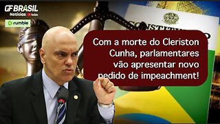 Com a morte do Cleriston Cunha, parlamentares vão apresentar novo pedido de impeachment de Moraes!