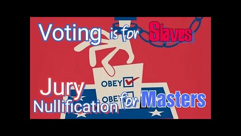 Slaves Vote... Masters Nullify Law - Right of Jury Nullification