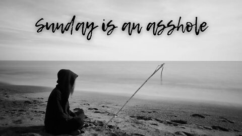 Sunday is an asshole or sunday depressions