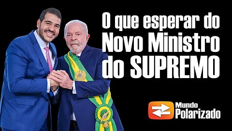 O que esperar do Novo Ministro do SUPREMO indicado por LULA