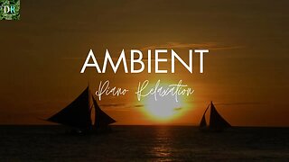 Ambient Piano Relaxation 🍀 Piano Relaxing Music 🍀 Piano For Stress Relief 🍀 Music For Studying