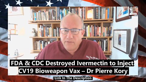 FDA & CDC Destroyed Ivermectin to Inject CV19 Bioweapon Vax – Dr Pierre Kory