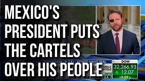 Dan Crenshaw on Fox: Mexico's President Puts the Cartels Over His Own People