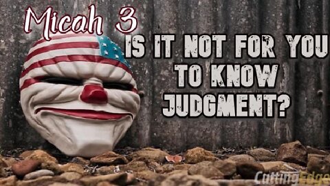 Micah 3: Is It Not For You To Know Judgment?
