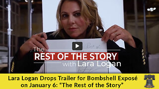 Lara Logan Drops Trailer for Bombshell Exposé on January 6: “The Rest of the Story”