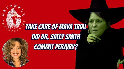 Take Care of Maya Trial: Did Dr. Sally Smith Commit Perjury?