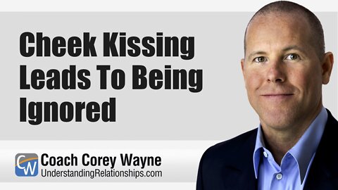 Cheek Kissing Leads To Being Ignored