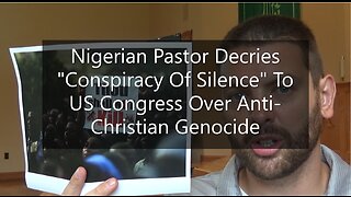Nigerian Pastor Decries "Conspiracy Of Silence" To US Congress Over Anti-Christian Genocide