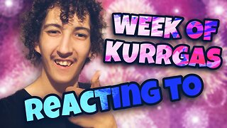 REACTING TO A LIFE OF KURRGAS FOR A WEEK!!!!
