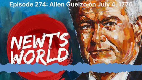 Newt's World Episode 274 Allen Guelzo on July 4, 1776