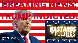 #021 | "BREAKING NEWS - TRUMP INDICTED!" | The Bastards of Politics