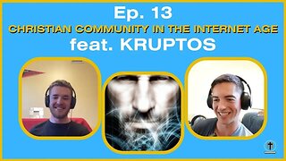 Christian COMMUNITY in the Internet Age feat. Kruptos | Ep. 13