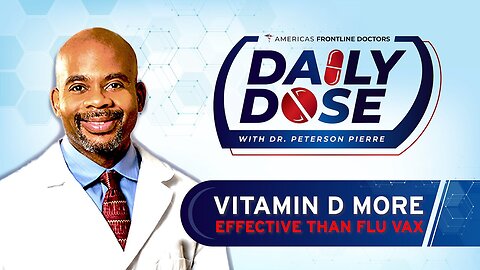 Daily Dose: 'Vitamin D More Effective Than Flu Vax' with Dr. Peterson Pierre