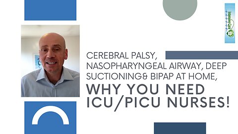 Cerebral Palsy, Nasopharyngeal Airway, Deep Suctioning& BIPAP at Home, Why You Need ICU/PICU Nurses!