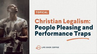 Christian Legalism: People Pleasing and Performance Traps