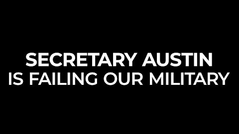 Secretary of Defense Lloyd Austin Is Failing Our Military
