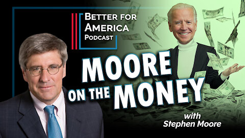 Better For America: Moore on the Money with Steve Moore