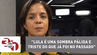 Vera Magalhães:"Lula é uma sombra pálida e triste do que já foi no passado"