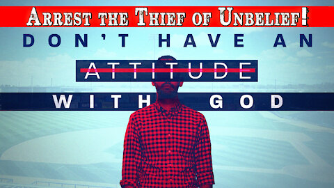 Arrest the Thief of Unbelief! A Different Version of “Don’t Have an Attitude” | Pastor Shane Idleman