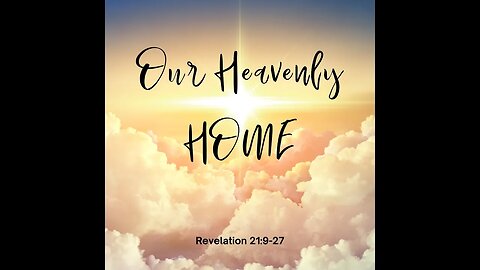 Revelation 21:9-27 (Full Service), "Our Heavenly Home"