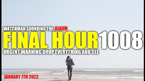 FINAL HOUR 1008 - URGENT WARNING DROP EVERYTHING AND SEE - WATCHMAN SOUNDING THE ALARM