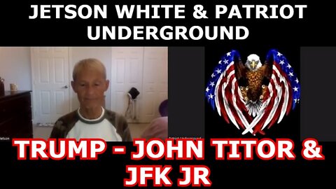 JETSON WHITE & PATRIOT UNDERGROUND: TRUMP - JOHN TITOR & JFK JR.