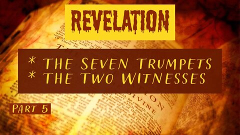 The Seven Trumpets, and the Two Witnesses - Revelation 8-11 (Part 5)