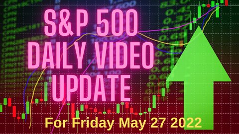 Daily Video Update for Friday, May 27, 2022.