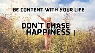 Be Content With Your Life : Don’t Chase Happiness | Motivational video