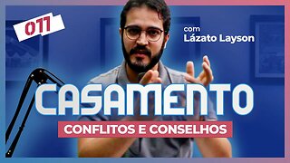 CASAMENTO · CONFLITOS E CONSELHOS | CC Cast #011