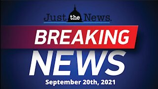 Just the News Now - September 20, 2021