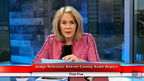 Judge Releases Antrim County Audit Report | First Five 2.2.22