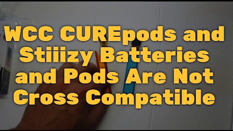 WCC CUREpods and Stiiizy Batteries and Pods Are Not Cross Compatible